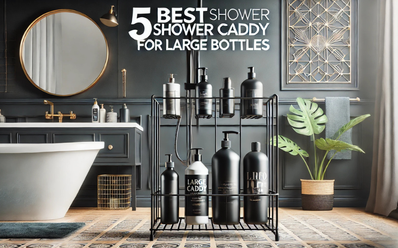 Best Shower Caddy for Large Bottles
